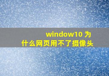 window10 为什么网页用不了摄像头